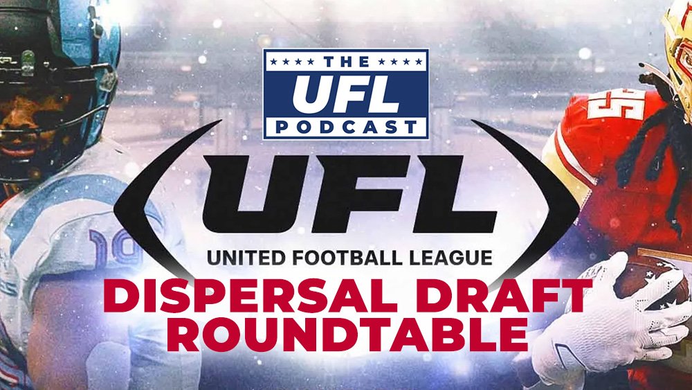 UFL Dispersal Draft Picks, Surprises & Discussion | UFL Podcast Roundtable